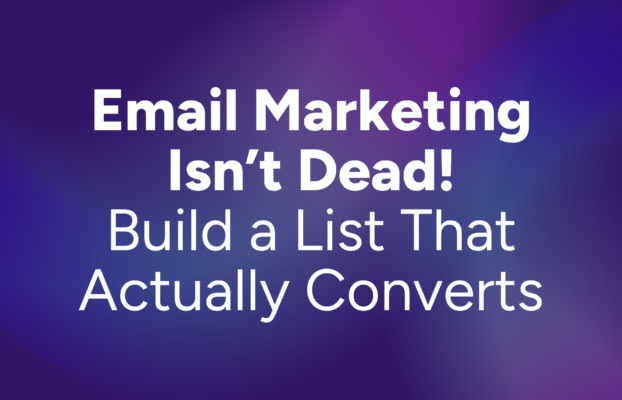 Email Marketing Isn’t Dead: How to Build a List That Actually Converts