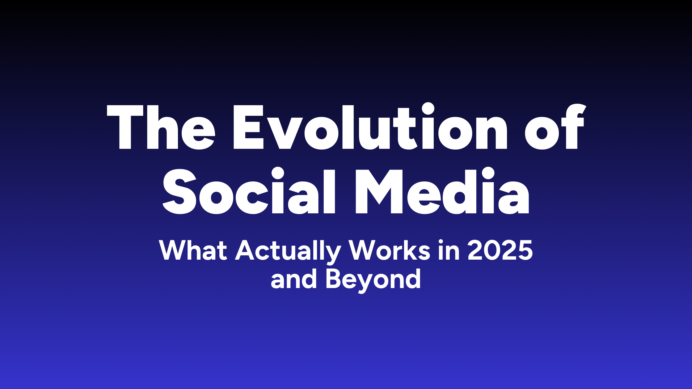 The Evolution of Social Media: What Actually Works in 2025 and Beyond