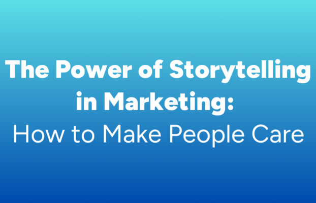 The Power of Storytelling in Marketing: How to Make People Care