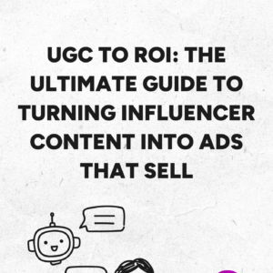 UGC to ROI: The Ultimate Guide to Turning Influencer Content into Ads That Sell