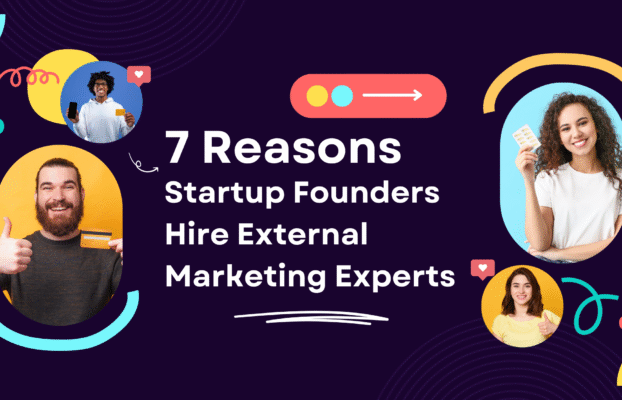 7 Reasons Startup Founders Hire External Marketing Experts