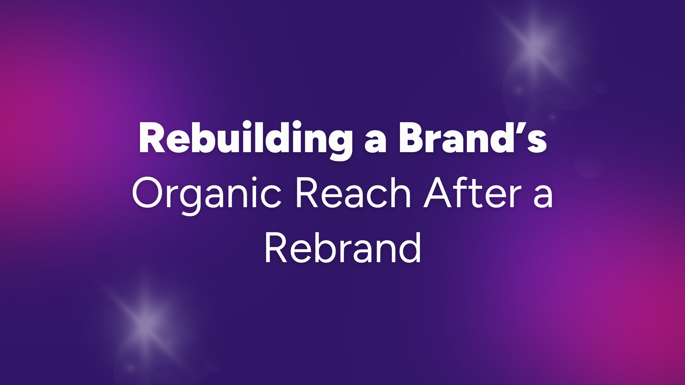 Rebuilding a Brand’s Organic Reach After a Rebrand