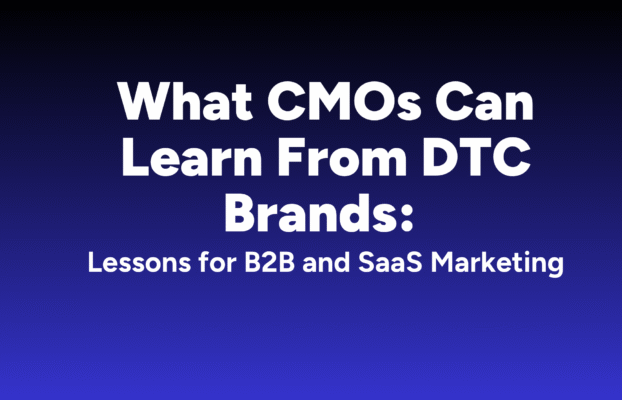 What CMOs Can Learn From DTC Brands: Lessons for B2B and SaaS Marketing