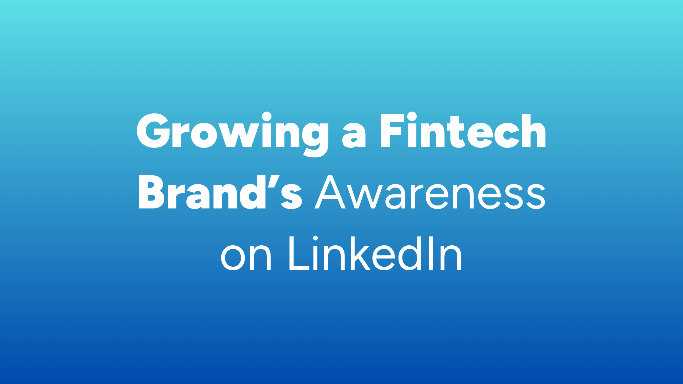 Growing a Fintech Brand’s Awareness on LinkedIn